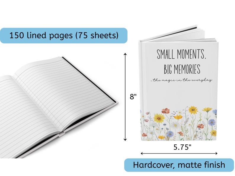 May include: A white hardcover journal with a matte finish, measuring 8 inches by 5.75 inches. The cover features a floral print at the bottom and the text "SMALL MOMENTS. BIG MEMORIES" and "the magic in the everyday". It contains 150 lined pages.