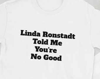 Linda Rondstadt Told Me You're No Good T-Shirt