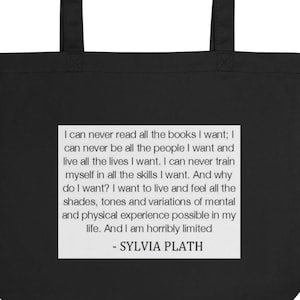 Peut inclure: Sac fourre-tout noir avec du texte blanc qui dit "Je ne peux jamais lire tous les livres que je veux ; je ne peux jamais être toutes les personnes que je veux et vivre toutes les vies que je veux. Je ne peux jamais me former à toutes les compétences que je veux. Et pourquoi je veux ? Je veux vivre et ressentir toutes les nuances, les tons et les variations d’expériences mentales et physiques possibles dans ma vie. Et je suis horriblement limité - SYLVIA PLATH"