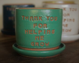 DISCOUNTED Planter with Saucer! "Thank you for helping me grow" in satin teal glaze. End of School Year Gift, Graduation, Teacher.