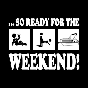 So ready for the weekend drink, screw, pontoon shirt
