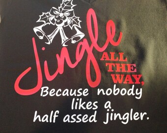 Jingle all the way, because nobody likes a half assed jinglershirt