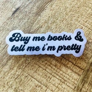 Buy me books and tell me I’m pretty  waterproof sticker