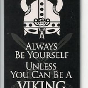 Scandinavian Norse Viking Magnet - Always be Yourself Unless you can be a Viking