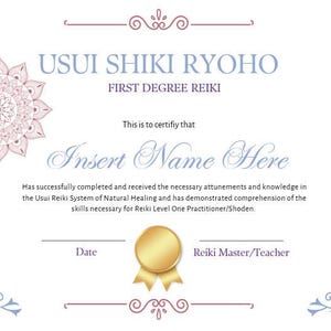 May include: A white certificate with the text "USUI SHIKI RYOHO FIRST DEGREE REIKI". It features a floral mandala design and decorative flourishes. The text "Insert Name Here" is in a script font, and a gold seal is in the centre.