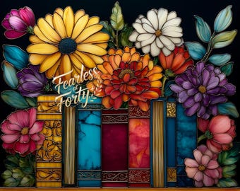 May include: A vibrant illustration features colorful flowers and books. The flowers include yellow sunflowers, orange zinnias, white daisies, and purple dahlias. The books have gold, blue, and red covers. The text "Fearless at Forty" is in the center.