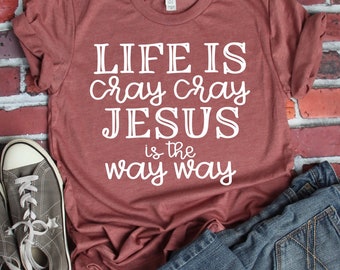 Life is Cray Jesus is the Way Shirt: Unisex Christian Tee