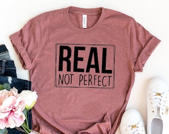 Real Not Perfect Shirt, Positive Shirt, Love Your Life Shirt, Inspirational Shirts, Motivational Tee, Imperfect T-Shirt, UNISEX FIT