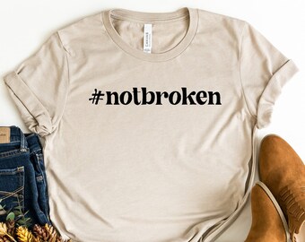 Notbroken Shirt, Mental Health Shirt, Not Broken, Inspirational Shirt, Positivity Quote Tee, Mental Health Matters, Positive Vibes Shirt