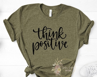Think Positive Shirt, Inspirational Shirt, Positivity Quote Tee, Womens Shirt, Ladies Shirt, Positive Vibes Shirt, Be Kind Tee UNISEX FIT