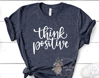 Think Positive Shirt, Inspirational Shirt,Positivity Quote Tee, Womens Shirt, Ladies Shirt, Positive Vibes Shirt, Be Kind Tee UNISEX FIT