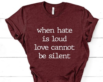 When Hate is Loud Love Cannot Be Silent Shirt, Be Kind Shirt, Abandon Hate, Love Wins T-Shirt, Stop The Hate, Kindness Matters