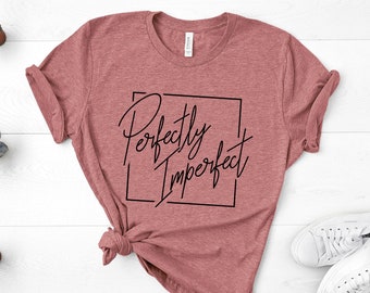 Perfectly Imperfect Shirt,Ladies T-Shirt,Inspirational Shirts,Motivational,Teen Tees,Graphic Tees,Imperfect T Shirt,Womens Tees,UNISEX FIT