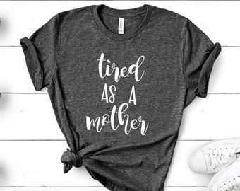 Mom Shirts, Momlife Shirt, Tired As A Mother, Mom Life Shirt, Shirts for Moms, Mothers Day Gift, Trendy Mom T-Shirts, Shirts for Moms