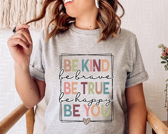 Be Kind Shirt, Be Kind Be Brave Be True Be Happy Be You Shirt, Kindness Shirt, Motivational Shirt, Inspirational Shirt, Teacher Shirt