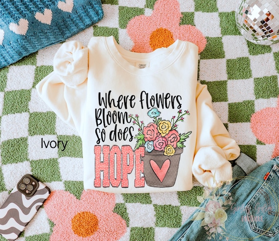 Comfort Colors® Where Flowers Bloom So Does Hope Sweatshirt, Inspirational Shirt, Hope Sweater, Motivational Sweatshirt, Christian Religious