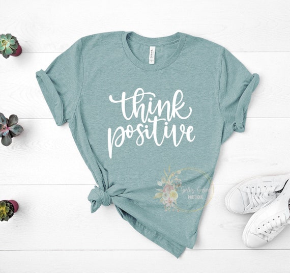 Think Positive Shirt, Inspirational Shirt,Positivity Quote Tee,Womens Shirt, Ladies Shirt, Positive Vibes Shirt, Be Kind Tee UNISEX FIT