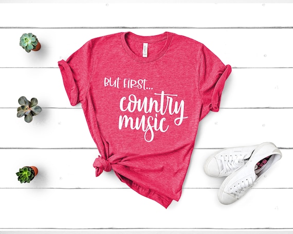 But First Country Music Shirt, Country Girl Shirt, Mom Shirt, Country Music Shirt, Country T-Shirt, Ladies Shirt, Womens Shirts with sayings