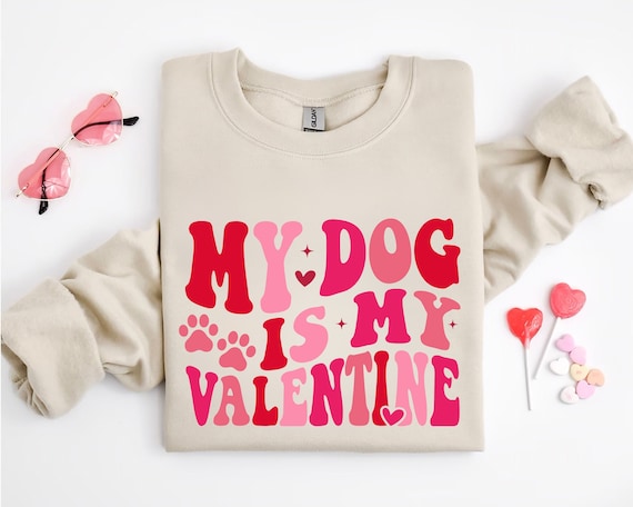 My Dog Is My Valentine Sweatshirt, Valentine Dog Sweater, Dog Sweatshirt, Pet Lover Gift, Valentines Day Shirt, Gift for Dog Mom