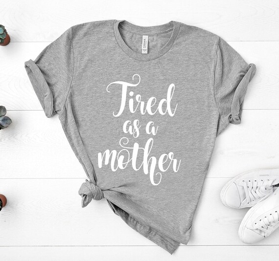 Mom Shirts, Momlife Shirt, Tired As A Mother, Mom Life Shirt, Shirts for Moms, Mothers Day Gift, Trendy Mom T-Shirts, Shirts for Moms