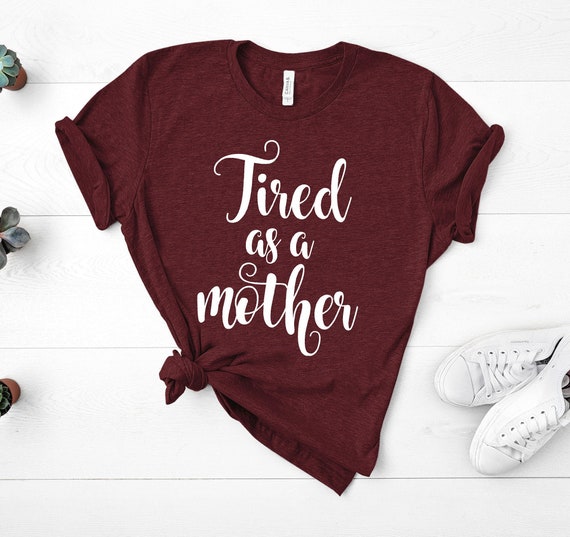 Mom Shirts, Momlife Shirt, Tired As A Mother, Mom Life Shirt, Shirts for Moms, Mothers Day Gift, Trendy Mom T-Shirts, Shirts for Moms