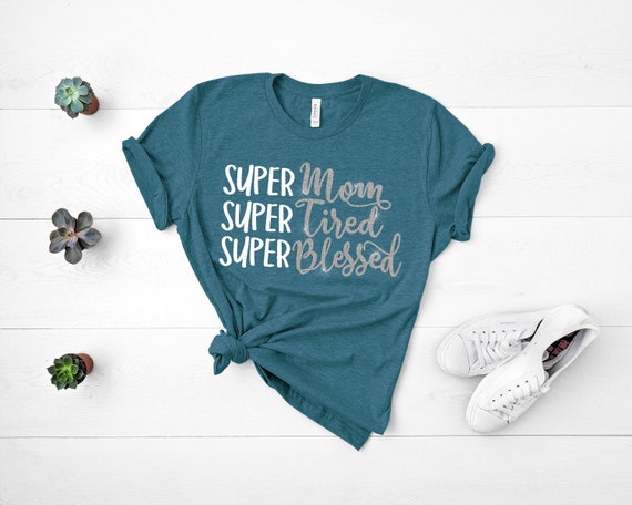 Super Mom Super Tired Super Blessed Mama Shirt, Mom Shirt, Inspirational, Blessed, Ladies Shirt, Womens Shirts with sayings, T-Shirt