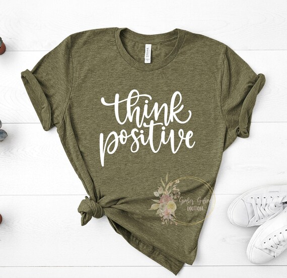 Think Positive Shirt, Inspirational Shirt,Positivity Quote Tee,Womens Shirt, Ladies Shirt, Positive Vibes Shirt, Be Kind Tee UNISEX FIT