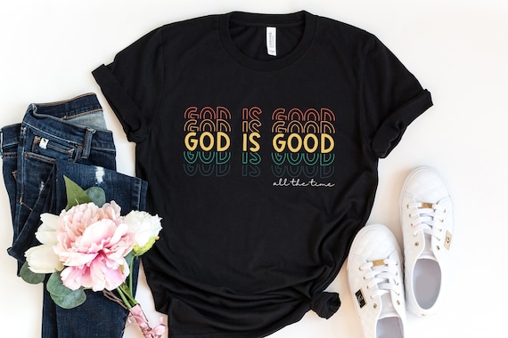 God is Good All The Time Shirt, Religious Faith Shirt, Bible Verse Church TShirt, Prayer Shirt, God Lover Shirt, Christian Gift, God Is Good