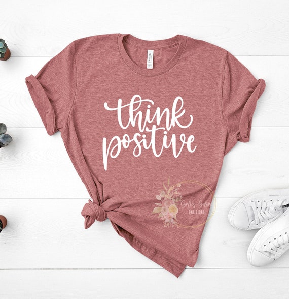 Think Positive Shirt, Inspirational Shirt,Positivity Quote Tee,Womens Shirt, Ladies Shirt, Positive Vibes Shirt, Be Kind Tee UNISEX FIT
