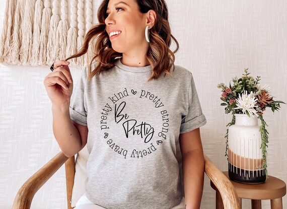 Be Pretty Shirt, Pretty Strong, Pretty Brave, Pretty Kind, Be Kind Shirt, Be Strong Shirt, Be Brave Shirt, Be Kind, Womens Tshirts, Graphic