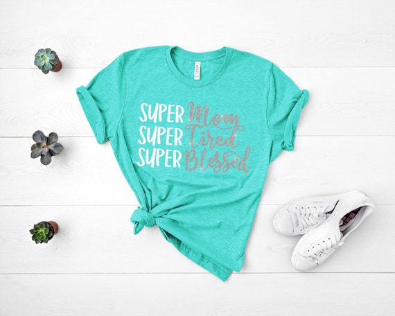 Super Mom, Super Tired, Super Blessed, Mama Shirt, Mom Shirt, Inspirational, Blessed, Ladies Shirt, Womens Shirts with sayings, T-Shirt