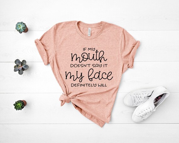 If My Mouth Doesn't Say It My Face Definitely Will, Funny Sarcastic Shirts, Funny Gift Shirt, Funny Graphic Tees, Womens Funny Tees