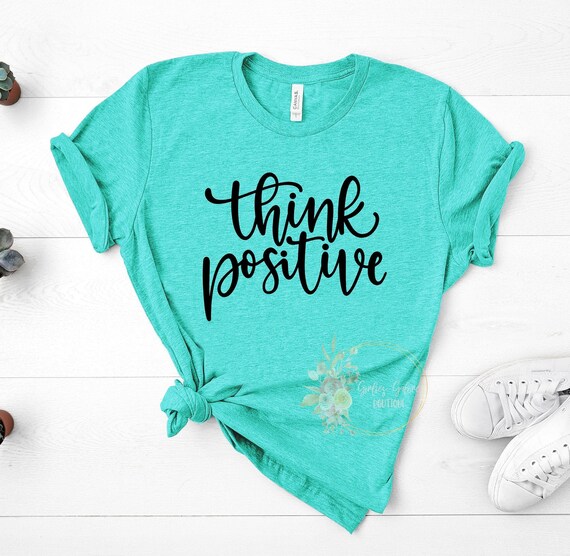 Think Positive Shirt, Inspirational Shirt,Positivity Quote Tee,Womens Shirt, Ladies Shirt, Positive Vibes Shirt, Be Kind Tee UNISEX FIT
