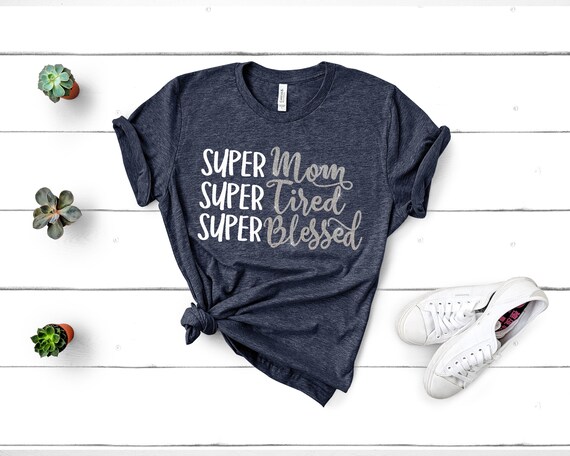 Super Mom Super Tired Super Blessed Mama Shirt, Mom Shirt, Inspirational, Blessed, Ladies Shirt, Womens Shirts with sayings, T-Shirt