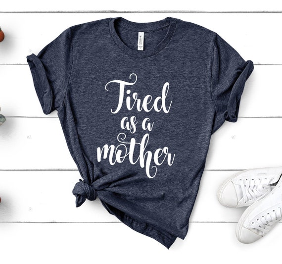 Mom Shirts, Momlife Shirt, Tired As A Mother, Mom Life Shirt, Shirts for Moms, Mothers Day Gift, Trendy Mom T-Shirts, Shirts for Moms