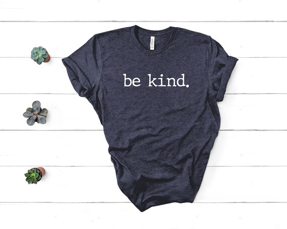 Be Kind Shirt, Be Kind, Inspirational Shirt, Positivity Quote Tee, Womens Shirt, Ladies Shirt, Positive Vibes Shirt, Be Kind Tee UNISEX FIT