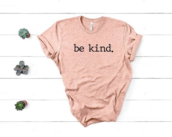 Be Kind Shirt, Be Kind, Inspirational Shirt, Positivity Quote Tee, Womens Shirt, Ladies Shirt, Positive Vibes Shirt, Be Kind Tee UNISEX FIT