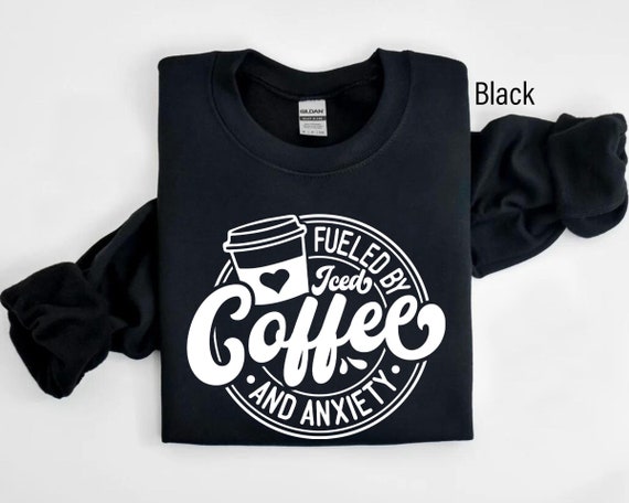 Fueled By Iced Coffee And Anxiety Sweatshirt, Coffee and Anxiety Sweatshirt, Coffee Addict Sweatshirt, Mama Anxiety Sweater, Gift For Her