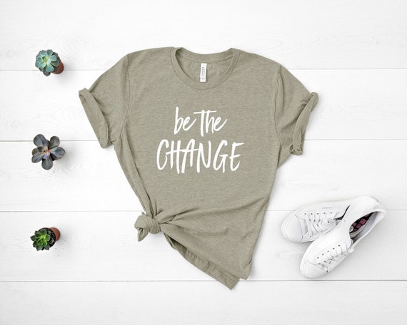 Be The Change, Motivational Shirt, Teacher Shirt, Mom Shirt, Kindness, School Counselor Shirt, Unisex Shirt