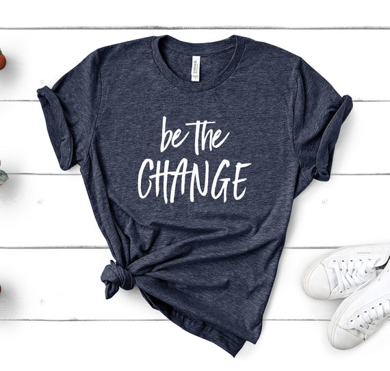 Be The Change, Motivational Shirt, Teacher Shirt, Mom Shirt,Kindness, School Counselor Shirt, Unisex Shirt