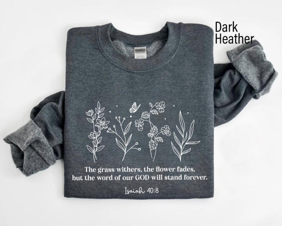 Bible Verse Sweatshirt, Isaiah 40:8 Verse, The Grass Withers The Flower Fades, Christian Sweatshirt, Christian Faith Crewneck, Baptism Gift