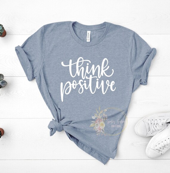 Think Positive Shirt, Inspirational Shirt,Positivity Quote Tee,Womens Shirt, Ladies Shirt, Positive Vibes Shirt, Be Kind Tee UNISEX FIT