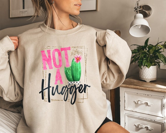 Not A Hugger Sweatshirt or Hoodie, Cactus Sweatshirt, Funny Sweatshirt, Sarcastic Shirt, Retro Sweatshirt, Unisex Sweatshirt, Valentine Gift