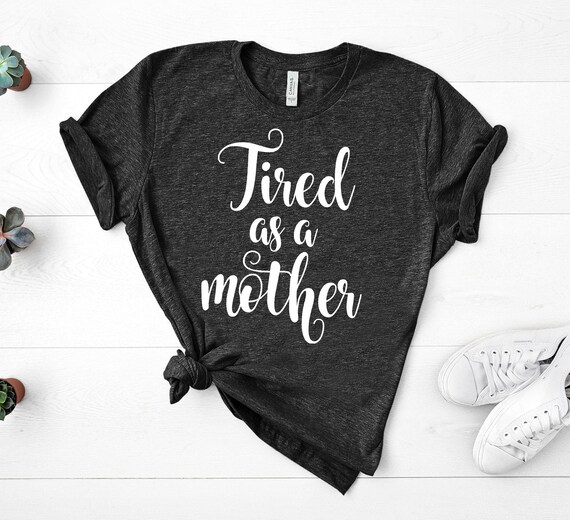 Mom Shirts, Momlife Shirt, Tired As A Mother, Mom Life Shirt, Shirts for Moms, Mothers Day Gift, Trendy Mom T-Shirts, Shirts for Moms