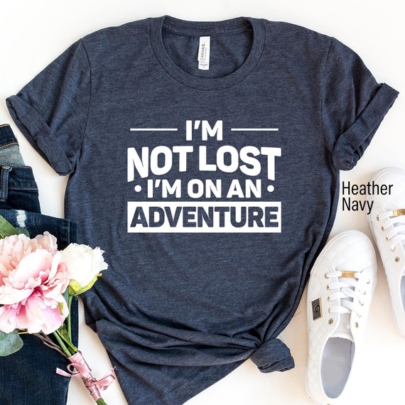 I'm Not Lost I'm On An Adventure Shirt, Exploring Vacation Funny Sarcastic Tee Humor TShirts, Shirt With Sayings, Funny Birthday Gift Tee
