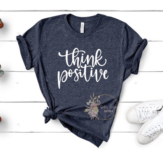 Think Positive Shirt, Inspirational Shirt,Positivity Quote Tee, Womens Shirt, Ladies Shirt, Positive Vibes Shirt, Be Kind Tee UNISEX FIT
