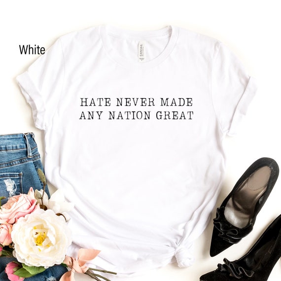 Hate Never Made Any Nation Great Quote Shirt, Political Shirt, Hate Any Nation Great Shirt, Anti Racism Tee, Anti Fascist Tee, Protest Tee