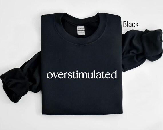 Overstimulated Shirt, Anxiety Sweatshirt, Anxiety Hoodie, Anxiety Crewneck, Mental Health Sweatshirt, Mental Health Hoodie, Anxiety Shirt