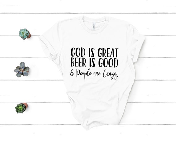 God is Great Beer is Good and People are Crazy Shirt, Country Music T-Shirt, Country Tee, Country Lyric Shirt, Concert Tee, Country Concert