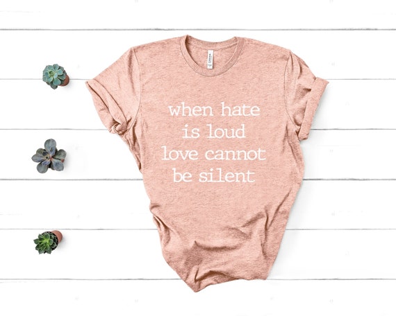 When Hate is Loud Love Cannot Be Silent Shirt,Be Kind Shirt,Love Wins T-Shirt,Stop The Hate,Kindness Matters